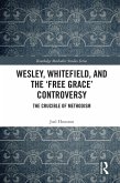 Wesley, Whitefield and the 'Free Grace' Controversy (eBook, PDF) Wesley, Whitefield and the 'Free Grace' Controversy (eBook, PDF)