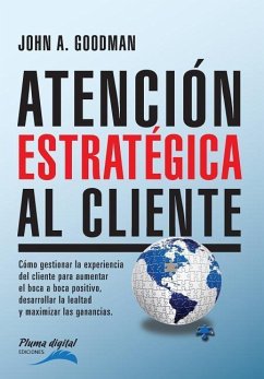 Atencion Estrategica al Cliente: Cómo gestionar la experiencia del cliente para aumentar el boca a boca positivo, desarrollar la lealtad y maximizar l - Goodman, John