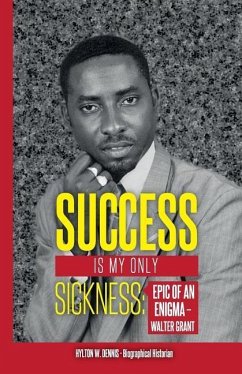 Success Is My Only Sickness: Epic of an Enigma - Walter Grant - Dennis, Hylton