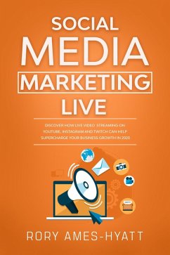 Social Media Marketing Live: Discover How Live Video Streaming on YouTube, Instagram and Twitch Can Help Supercharge Your Business Growth in 2020 (Social Media Marketing Masterclass) (eBook, ePUB) - Ames-Hyatt, Rory