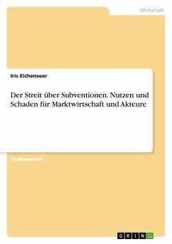 Der Streit über Subventionen. Nutzen und Schaden für Marktwirtschaft und Akteure