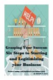 Grasping Your Success: Six Steps to Starting and Legitimizing Your Business