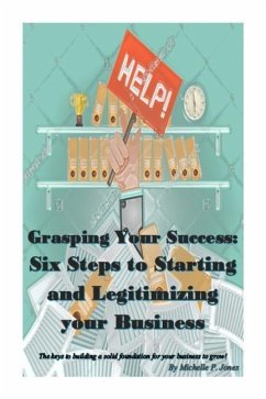 Grasping Your Success: Six Steps to Starting and Legitimizing Your Business - Jones, Michelle P.