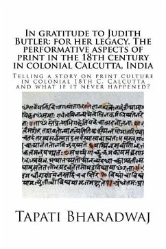 In gratitude to Judith Butler: for her legacy. The performative aspects of print in the 18th century in colonial Calcutta, India: Telling a story on - Bharadwaj, Tapati