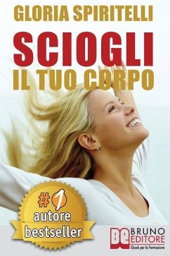 Sciogli Il Tuo Corpo: Il Metodo REME(R) per Risolvere il Mal di Schiena e il Mal di Testa, Migliorare la tua Postura, Ritrovare Energia, Vit - Spiritelli, Gloria