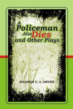 A policeman also Dies and Other Plays - Awuzie, Solomon C. a.