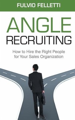 Angle Recruiting: How to Hire the Right People for Your Sales Organization - Felletti, Fulvio