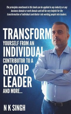 Transform Yourself from an Individual Contributor to a Group Leader and More - Singh, N. K.