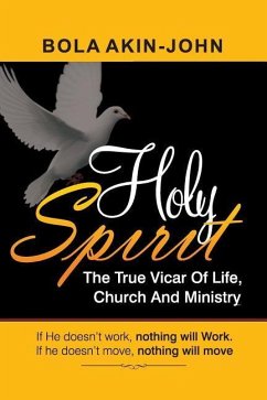 Holy Spirit: The True Vicar of Life, Church And Ministry - Akin-John, Bola