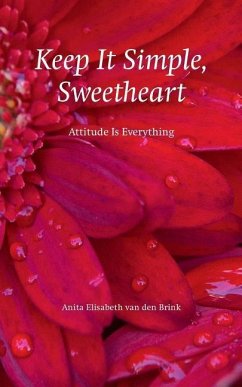 Keep it Simple, Sweetheart: Attitude is everything - Brink, Anita Elisabeth van den