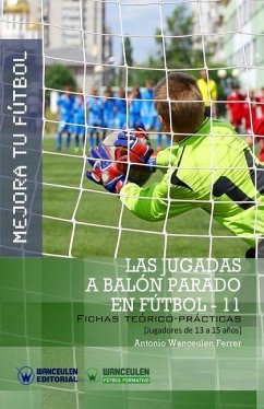 Mejora Tu Fútbol: Las jugadas a balón parado en Fútbol 11: Fichas Teórico-Prácticas para Jugadores de 13 a 15 años - Wanceulen Ferrer, Antonio