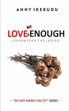 Love Not Enough: Lessons for the Ladies - Ikebudu, Anny