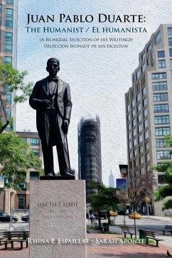 Juan Pablo Duarte: The Humanist / Juan Pablo Duarte: El humanista: A Bilingual Selection of his Writings Seleccion bilingue de sus escrit - Aponte, Sarah; Espaillat, Rhina P.