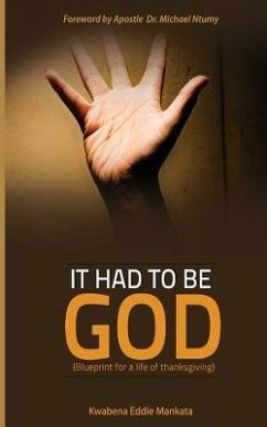 It had to be GOD: A Blueprint for a life of thanksgiving - Mankata, Kwabena Eddie