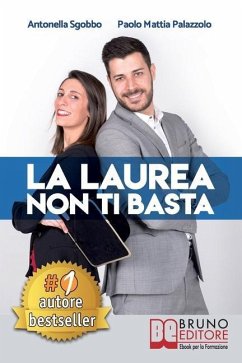 La Laurea Non Ti Basta: Come Cambiare In Meglio La Sorte Del Tuo Futuro Universitario e Professionale - Palazzolo, Paolo Mattia; Sgobbo, Antonella