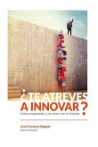 ¿Te atreves a innovar?: Cómo emprender y no morir en el intento