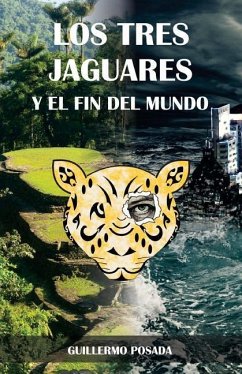 Los tres jaguares y el fin del mundo - Posada, Guillermo