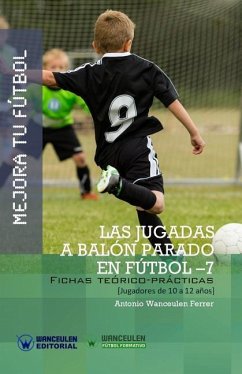 Mejora Tu Fútbol: Las jugadas a balón parado en Fútbol 7: Fichas Teórico-Prácticas para Jugadores de 10 a 12 años - Wanceulen Ferrer, Antonio