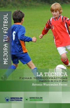 Mejora Tu Fútbol: La Técnica: Fichas Teórico-Prácticas para Jugadores de 13 a 15 años - Wanceulen Ferrer, Antonio