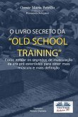 O Livro Secreto da &quote;Old School Training?: Como Aplicar os Segredos do Culturismo