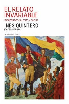 El relato invariable: Independencia, mito y nación - Correa, Pedro; Dorta, Miguel F.; Bifano, José