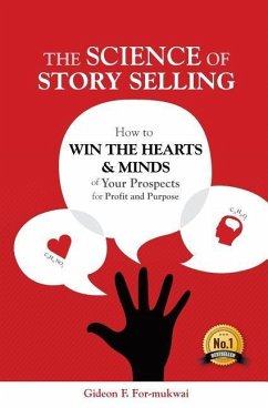 The Science of Story Selling: How to Win the Hearts & Minds of Your Prospects for Profit and Purpose - For-Mukwai, Gideon F.