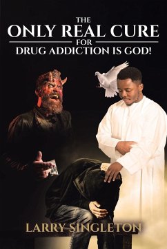 The Only Real Cure for Drug Addiction is God! - Singleton, Larry