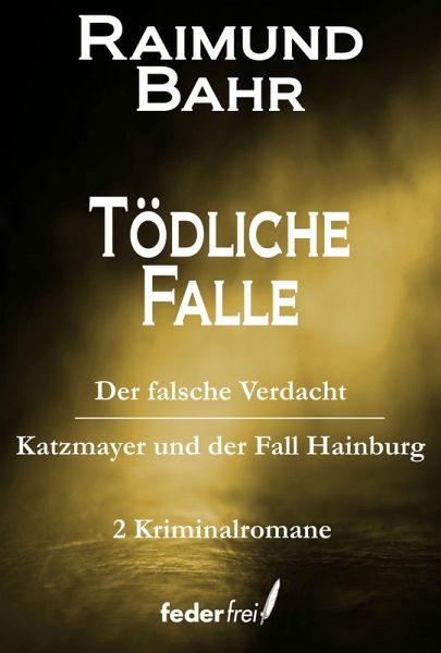 Tödliche Falle: Der falsche Verdacht und Katzmeyer und der Fall Hainburg (eBook, ePUB) Tödliche Falle: Der falsche Verdacht und Katzmeyer und der Fall Hainburg (eBook, ePUB)