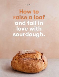 How to raise a loaf and fall in love with sourdough - Allen, Roly