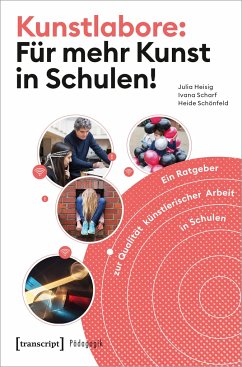 Kunstlabore: Für mehr Kunst in Schulen! - Heisig, Julia;Scharf, Ivana;Schönfeld, Heide