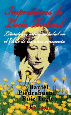 Impresiones de Lucia Richard: Literatura, arte y sociedad en el Chile de los años 50 (eBook, ePUB) - Ruiz-Tagle, Daniel Piedrabuena