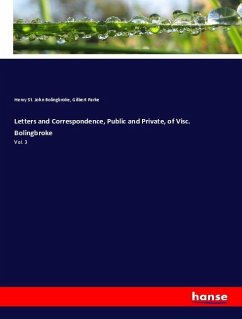 Letters and Correspondence, Public and Private, of Visc. Bolingbroke - Bolingbroke, Henry St. John;Parke, Gilbert