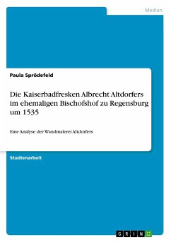 Die Kaiserbadfresken Albrecht Altdorfers im ehemaligen Bischofshof zu Regensburg um 1535