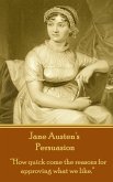Jane Austen's Persuasion: &quote;How quick come the reasons for approving what we like.&quote;
