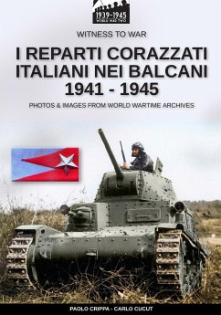 I reparti corazzati italiani nei Balcani 1941 - 1945 - Crippa, Paolo; Cucut, Carlo