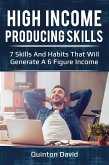High Income Producing Skills: 7 Skills And Habits That Will Generate A 6 Figure Income (eBook, ePUB)