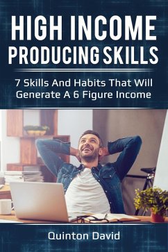 High Income Producing Skills: 7 Skills And Habits That Will Generate A 6 Figure Income (eBook, ePUB) - David, Quinton