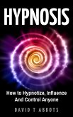 Hypnosis How to Hypnotize, Influence And Control Anyone (eBook, ePUB)