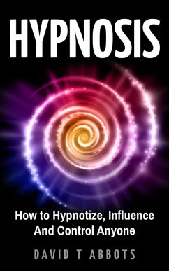 Hypnosis How to Hypnotize, Influence And Control Anyone (eBook, ePUB) - Abbots, David T
