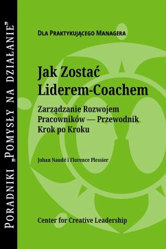 Becoming a Leader Coach: A Step-by-Step Guide to Developing Your People (Polish) (eBook, ePUB) Becoming a Leader Coach: A Step-by-Step Guide to Developing Your People (Polish) (eBook, ePUB)