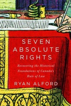 Seven Absolute Rights: Recovering the Historical Foundations of Canada's Rule of Law - Alford, Ryan