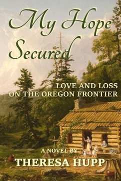 My Hope Secured: Love and Loss on the Oregon Frontier - Hupp, Theresa