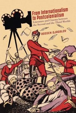 From Internationalism to Postcolonialism: Literature and Cinema Between the Second and the Third Worlds - Djagalov, Rossen