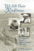 We Felt Their Kindliness: An American Family's Afghan Odyssey 1949-1951