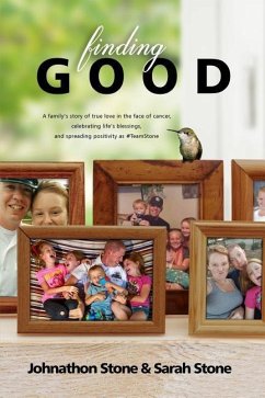Finding Good: One Family's Story of True Love in the Face of Cancer, Celebrating Life's Blessings, and Spreading Positivity as #Team - Stone, Johnathon