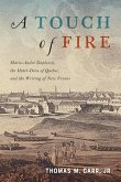 A Touch of Fire: Marie-André Duplessis, the Hôtel-Dieu of Quebec, and the Writing of New France Volume 1
