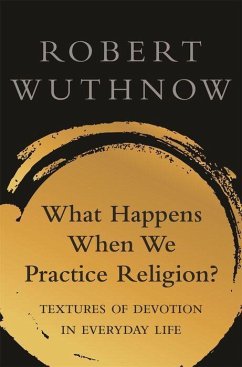 What Happens When We Practice Religion? - Wuthnow, Robert