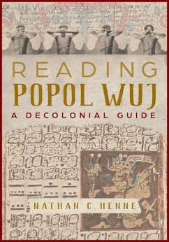 Reading Popol Wuj: A Decolonial Guide - Henne, Nathan C.