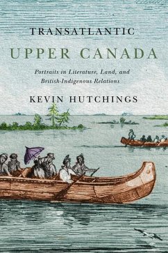Transatlantic Upper Canada: Portraits in Literature, Land, and British-Indigenous Relations Volume 2 - Hutchings, Kevin