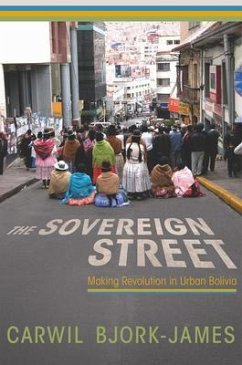 The Sovereign Street: Making Revolution in Urban Bolivia - Bjork-James, Carwil